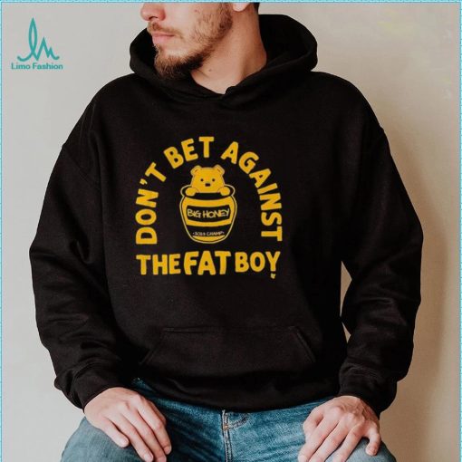 Big Honey Don’t Bet Against The Fat Boy Shirt