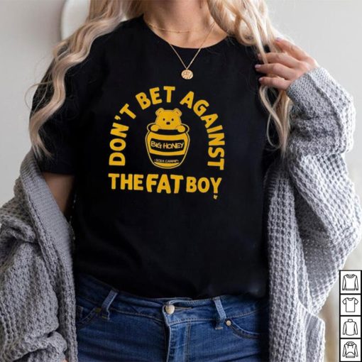 Big Honey Don’t Bet Against The Fat Boy Shirt