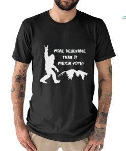 Bigfoot more believable than 81 million votes T shirt