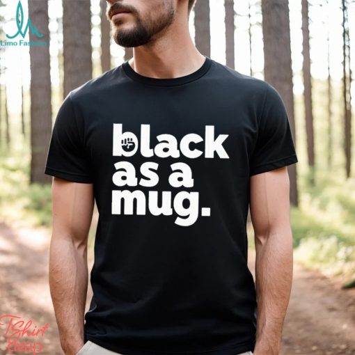 Black As A Mug Classic Shirt