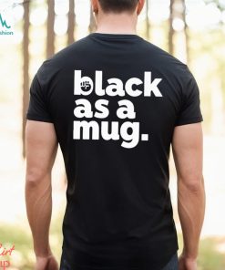 Black As A Mug Classic Shirt