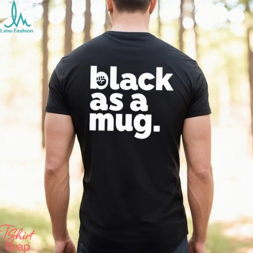 Black As A Mug Classic Shirt