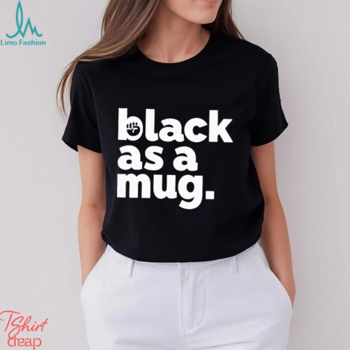 Black As A Mug Classic Shirt