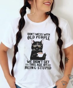 Black Cat Don’t Mess With Old People Ww Didn’t Get This Age By Being Stupid Shirt