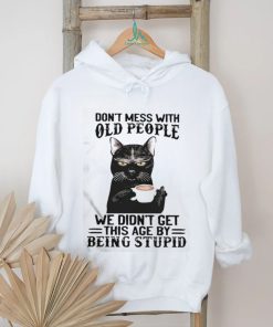 Black Cat Don’t Mess With Old People Ww Didn’t Get This Age By Being Stupid Shirt, hoodie, sweater, long sleeve and tank top Black Cat Don’t Mess With Old People Ww Didn’t Get This Age By Being Stupid Shirt