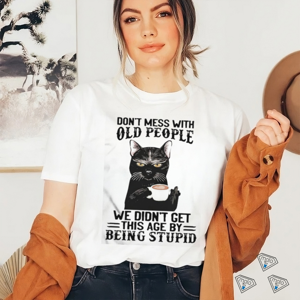 Black Cat Don’t Mess With Old People Ww Didn’t Get This Age By Being Stupid Shirt Black Cat Don’t Mess With Old People Ww Didn’t Get This Age By Being Stupid Shirt