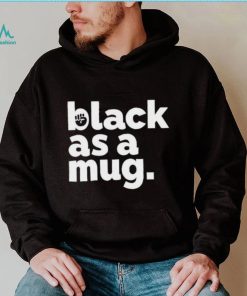 Black as a mug shirt