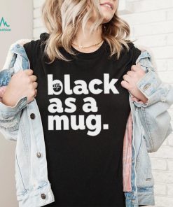Black as a mug shirt