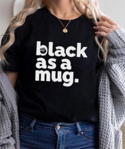 Black as a mug shirt