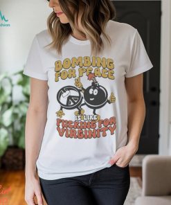 Bombing For Peace Is Like Fucking For Virginity shirt