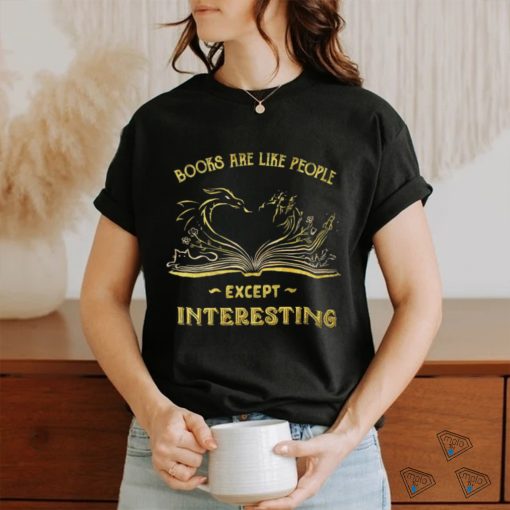 Books are like people except interesting art shirt