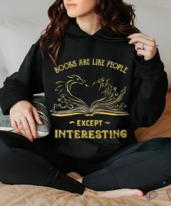 Books are like people except interesting art shirt