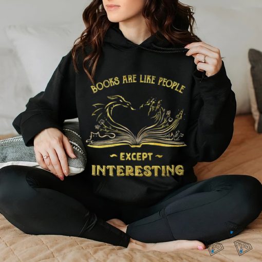 Books are like people except interesting art shirt