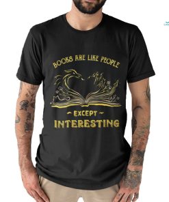 Books are like people except interesting art shirt