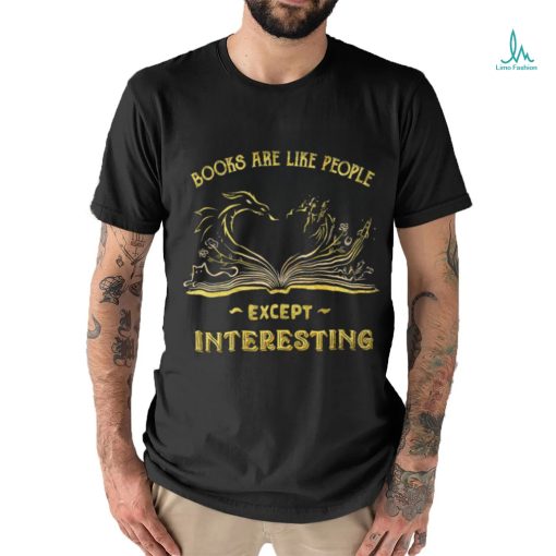 Books are like people except interesting art shirt