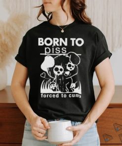 Born To Piss, Forced To Cum shirt