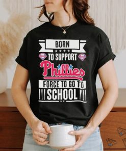 Born To Support Philadelphia Phillies Force To Go To School Shirt