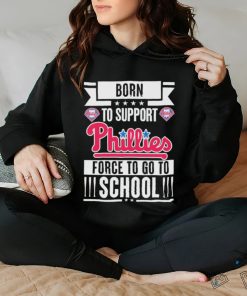 Born To Support Philadelphia Phillies Force To Go To School Shirt