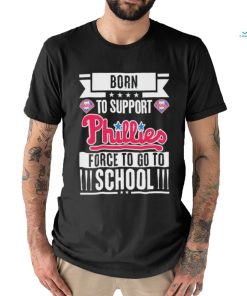 Born To Support Philadelphia Phillies Force To Go To School Shirt