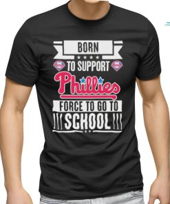 Born To Support Philadelphia Phillies Force To Go To School Shirt