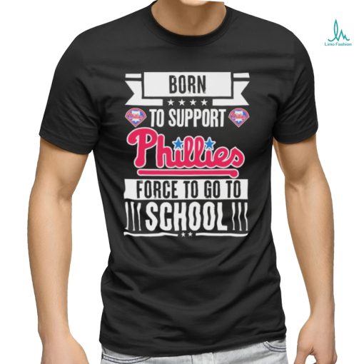 Born To Support Philadelphia Phillies Force To Go To School Shirt