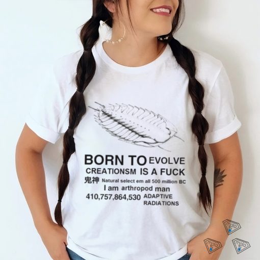 Born to evolve creationsm is a fuck shirt