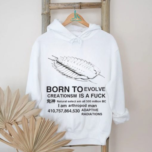 Born to evolve creationsm is a fuck shirt