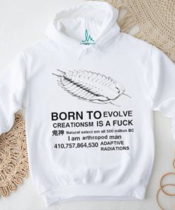 Born to evolve creationsm is a fuck shirt