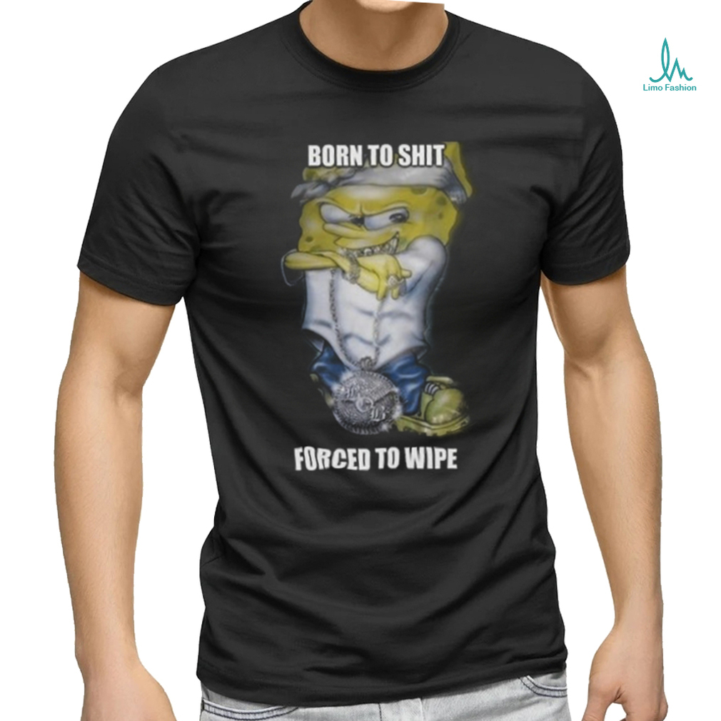 Born to shit forced to wipe Gangster Spongebob Shirt Born to shit forced to wipe Gangster Spongebob Shirt