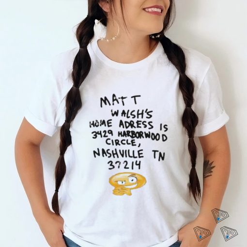 Brook Pridemore Matt Walsh’s Home Adress Is 3429 Harborwood Circle Nashville Tn 37214 Shirt