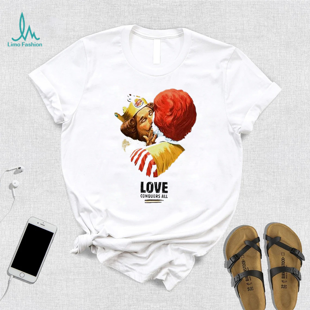 Burger King and Ronald McDonald love conquers all shirt Burger King and Ronald McDonald love conquers all shirt