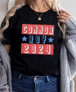 CONNOR ROY FOR PRESIDENT 2024 SHIRT
