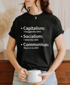 Capitalism I bought this shirt Socialism I stole this shirt Communism there is no 2023 shirt