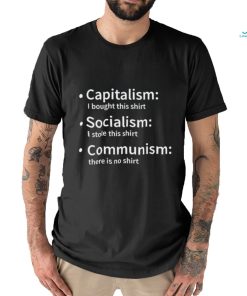 Capitalism I bought this shirt Socialism I stole this shirt Communism there is no 2023 shirt