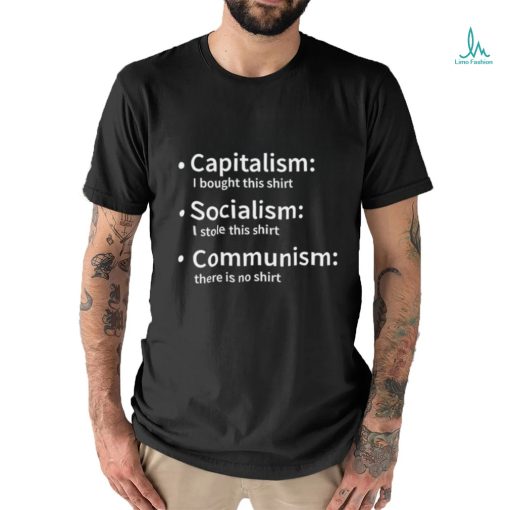 Capitalism I bought this shirt Socialism I stole this shirt Communism there is no 2023 shirt