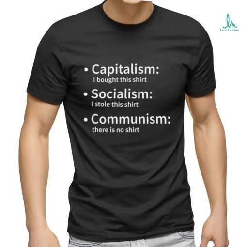 Capitalism I bought this shirt Socialism I stole this shirt Communism there is no 2023 shirt