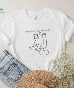 Cat Talk to my $8 butthole shirt