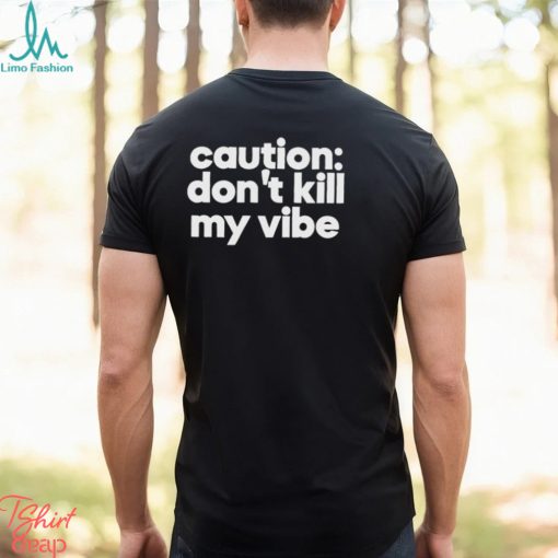 Caution Don’t Kill My Vibe Shirt