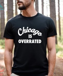 Chicago is overrated text 2023 shirt