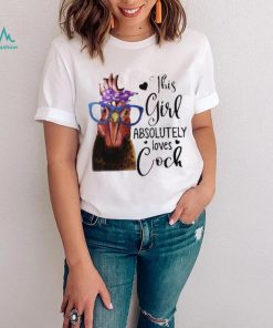 Chicken This Girl Absolutely Loves Cock shirt