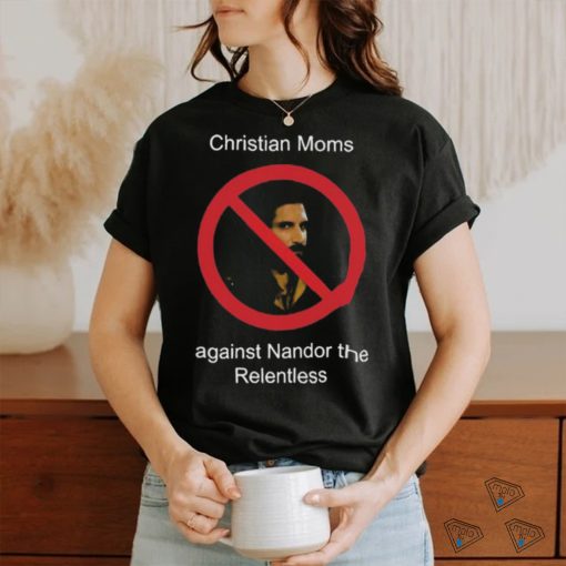 Christian Moms Against Nandor The Relentless Shirt