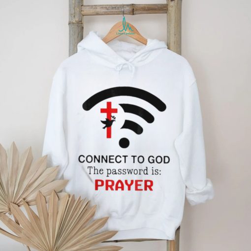 Connect To God The Password Is Prayer Shirt