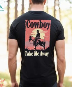 Cowboy take me away t shirt