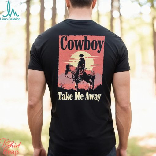 Cowboy take me away t shirt