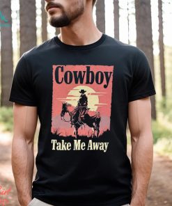 Cowboy take me away t shirt