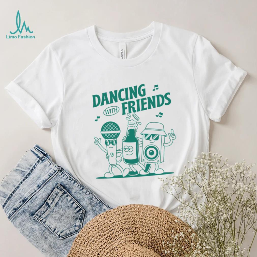 DANCING WITH FRIENDS SHIRT DANCING WITH FRIENDS SHIRT