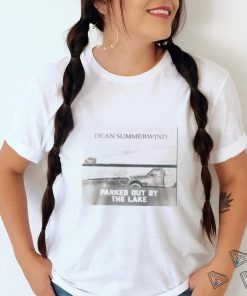 DEAN SUMMERWIND PARKED OUT BY THE LAKE shirt