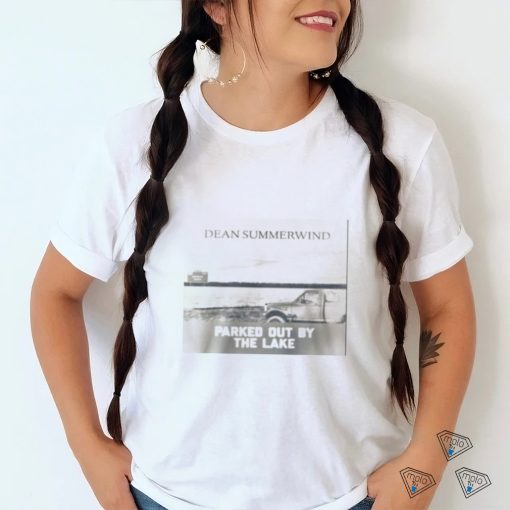 DEAN SUMMERWIND PARKED OUT BY THE LAKE shirt