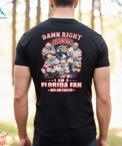 Damn Right I Am A Florida Fan Now And Forever T Shirt