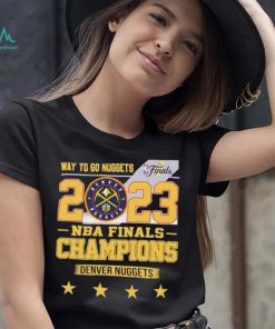 Denver Nuggets Way To Go Nuggets Nba Finals Championship 2023 Shirt